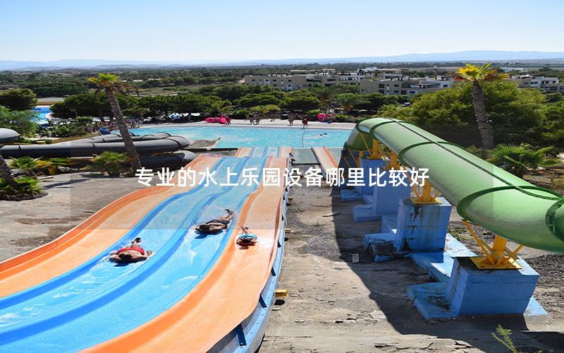專業(yè)的水上樂園設備哪里比較好