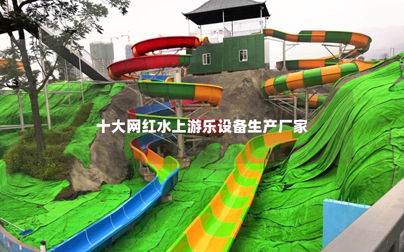十大網(wǎng)紅水上游樂(lè)設(shè)備生產(chǎn)廠家