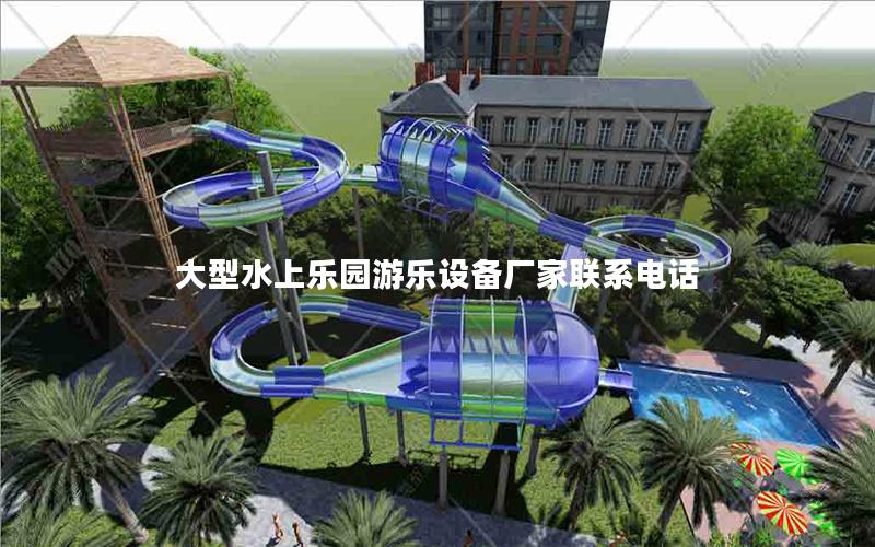 大型水上樂園游樂設(shè)備廠家聯(lián)系電話 大型水上樂園游樂設(shè)備廠家聯(lián)系電話