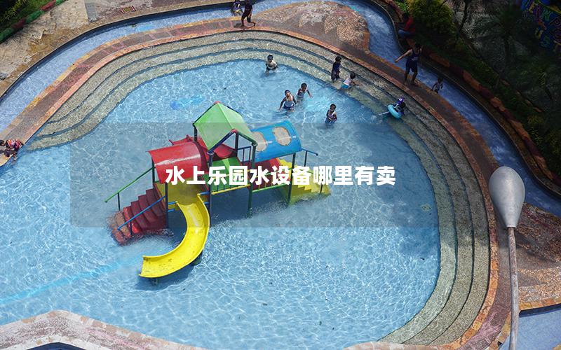 水上樂園水設備哪里有賣