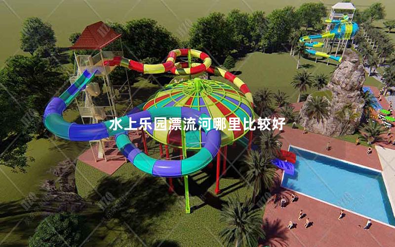 水上樂園漂流河哪里比較好 水上樂園漂流河哪里比較好