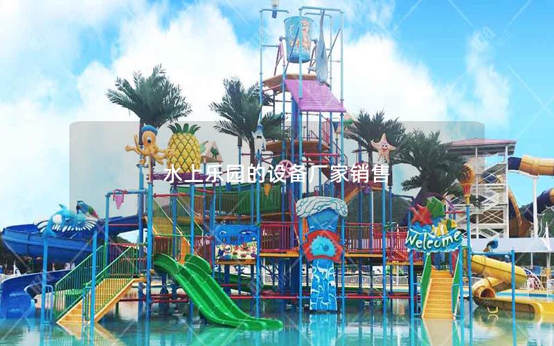 水上樂(lè)園的設(shè)備廠家銷售
