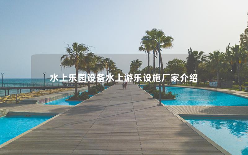 水上樂園設備水上游樂設施廠家介紹
