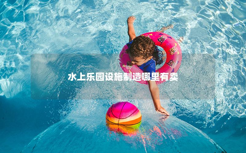 水上樂園設施制造哪里有賣