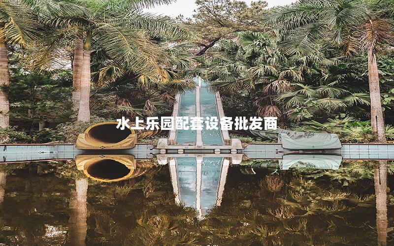 水上樂(lè)園配套設(shè)備批發(fā)商