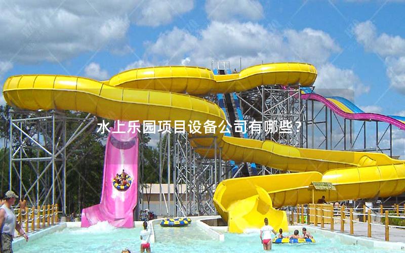 水上樂園項目設(shè)備公司有哪些？
