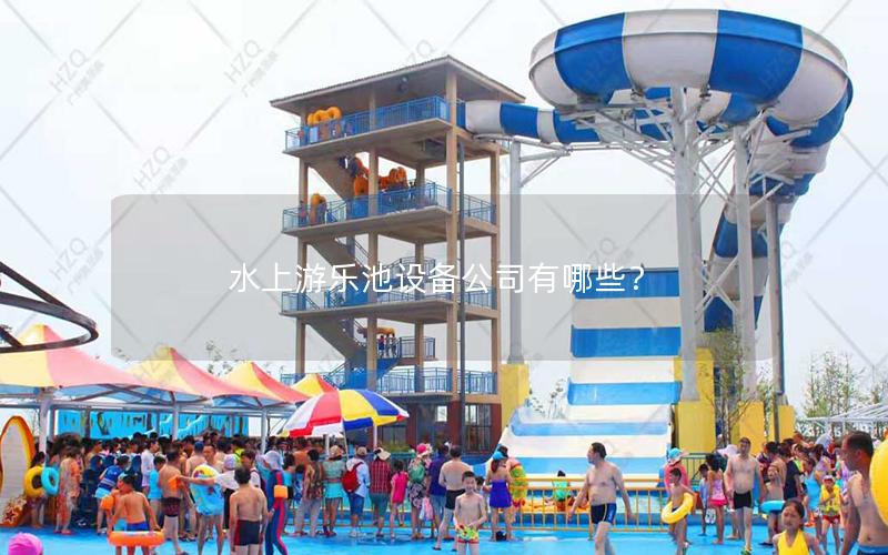 水上游樂池設(shè)備公司有哪些？